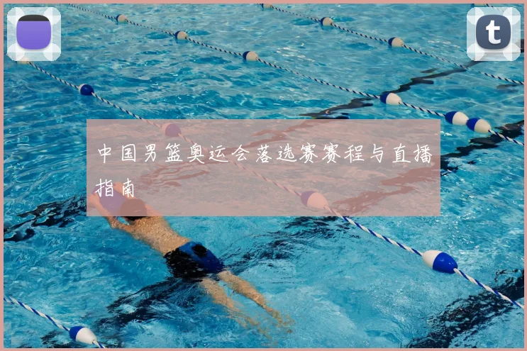 中国男篮奥运会落选赛赛程与直播指南