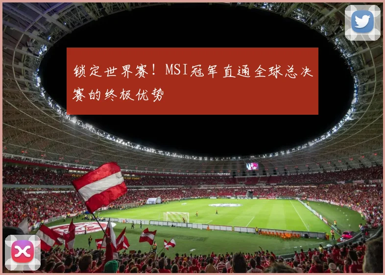 锁定世界赛!MSI冠军直通全球总决赛的终极优势